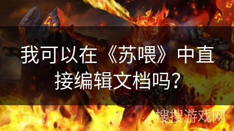 我可以在《苏喂》中直接编辑文档吗？