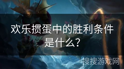 欢乐掼蛋中的胜利条件是什么？