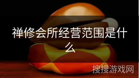 禅修会所经营范围是什么