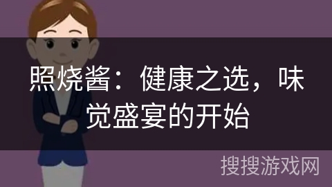 照烧酱:健康之选,味觉盛宴的开始 照烧酱:健康之选,味觉盛宴的开始