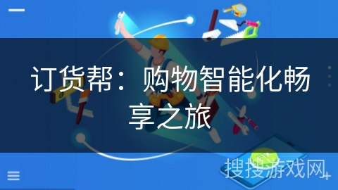 订货帮:购物智能化畅享之旅