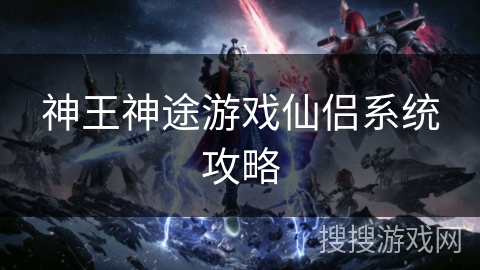 神王神途游戏仙侣系统攻略 神王神途游戏仙侣系统攻略