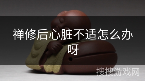 禅修后心脏不适怎么办呀
