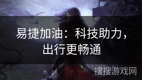 易捷加油：科技助力，出行更畅通