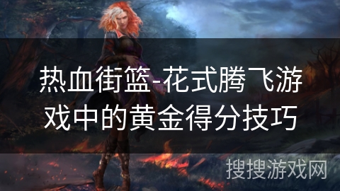 热血街篮-花式腾飞游戏中的黄金得分技巧