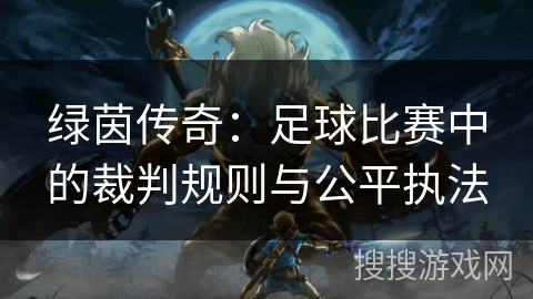 绿茵传奇：足球比赛中的裁判规则与公平执法