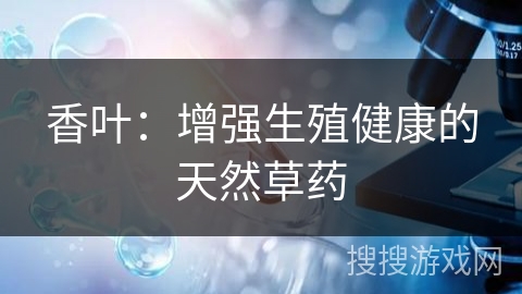 香叶：增强生殖健康的天然草药