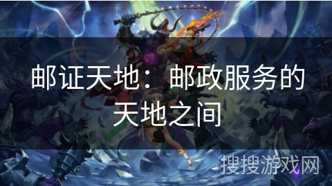 邮证天地:邮政服务的天地之间 邮证天地:邮政服务的天地之间