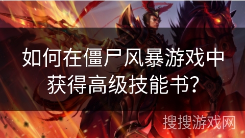 如何在僵尸风暴游戏中获得高级技能书？