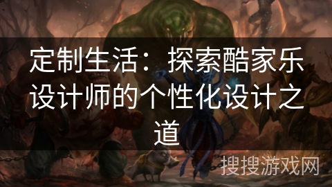 定制生活：探索酷家乐设计师的个性化设计之道