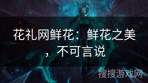 花礼网鲜花：鲜花之美，不可言说