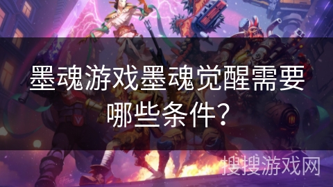 墨魂游戏墨魂觉醒需要哪些条件？