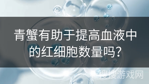 青蟹有助于提高血液中的红细胞数量吗？