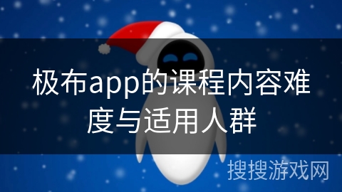 极布app的课程内容难度与适用人群