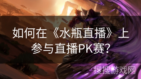 如何在《水瓶直播》上参与直播PK赛？