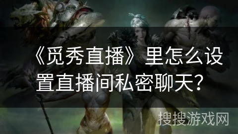 《觅秀直播》里怎么设置直播间私密聊天？
