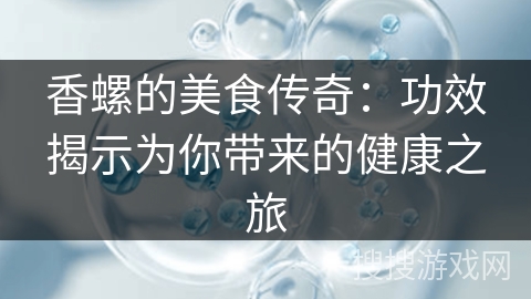 香螺的美食传奇：功效揭示为你带来的健康之旅