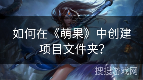 如何在《萌果》中创建项目文件夹？
