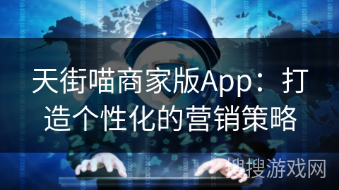 天街喵商家版App：打造个性化的营销策略
