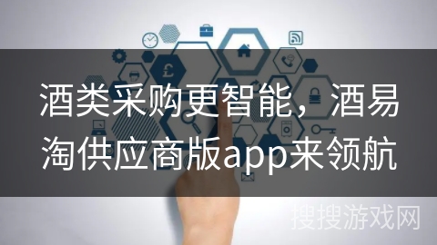 酒类采购更智能，酒易淘供应商版app来领航