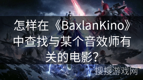 怎样在《BaxlanKino》中查找与某个音效师有关的电影？