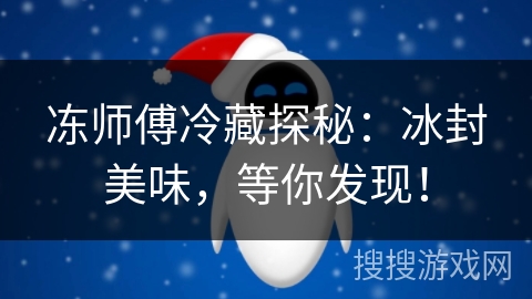 冻师傅冷藏探秘：冰封美味，等你发现！