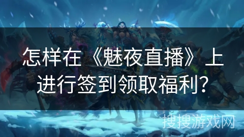 怎样在《魅夜直播》上进行签到领取福利？
