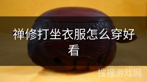 禅修打坐衣服怎么穿好看 禅修打坐衣服怎么穿好看