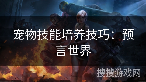 宠物技能培养技巧：预言世界