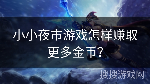 小小夜市游戏怎样赚取更多金币？