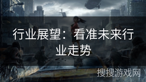 行业展望:看准未来行业走势 行业展望:看准未来行业走势