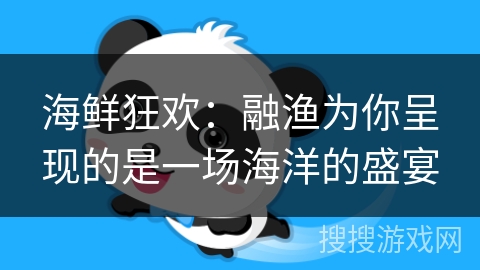 海鲜狂欢:融渔为你呈现的是一场海洋的盛宴