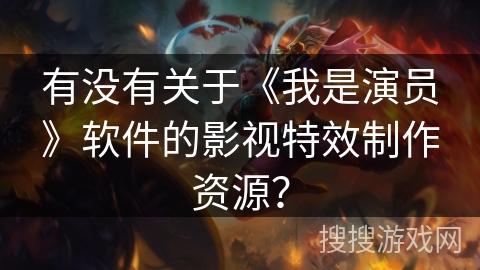 有没有关于《我是演员》软件的影视特效制作资源？
