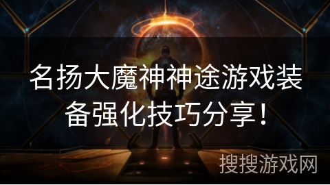 名扬大魔神神途游戏装备强化技巧分享! 名扬大魔神神途游戏装备强化技巧分享!