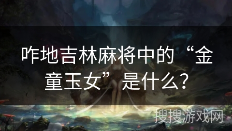 咋地吉林麻将中的“金童玉女”是什么？