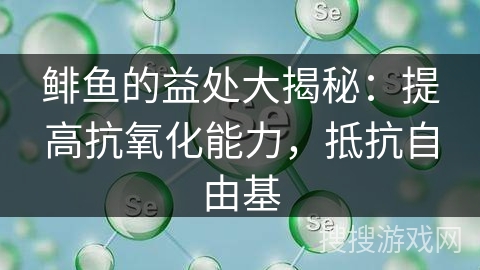 鲱鱼的益处大揭秘：提高抗氧化能力，抵抗自由基