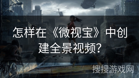 怎样在《微视宝》中创建全景视频？