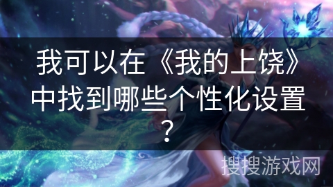 我可以在《我的上饶》中找到哪些个性化设置？