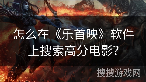 怎么在《乐首映》软件上搜索高分电影？