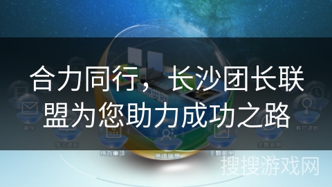 合力同行，长沙团长联盟为您助力成功之路