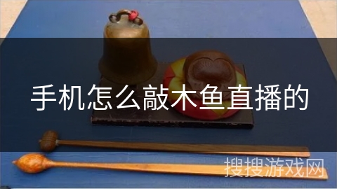 手机怎么敲木鱼直播的