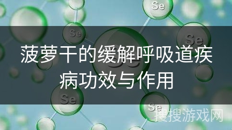 菠萝干的缓解呼吸道疾病功效与作用