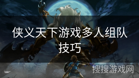侠义天下游戏多人组队技巧