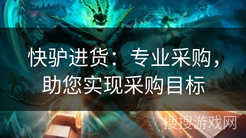 快驴进货：专业采购，助您实现采购目标