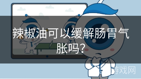 辣椒油可以缓解肠胃气胀吗？