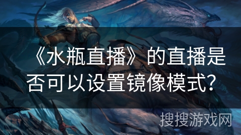 《水瓶直播》的直播是否可以设置镜像模式？