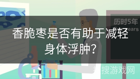 香脆枣是否有助于减轻身体浮肿？