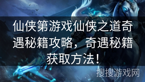 仙侠第游戏仙侠之道奇遇秘籍攻略，奇遇秘籍获取方法！