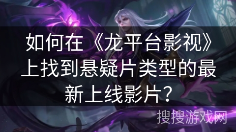 如何在《龙平台影视》上找到悬疑片类型的最新上线影片？