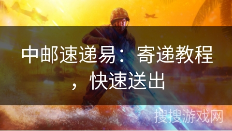 中邮速递易：寄递教程，快速送出